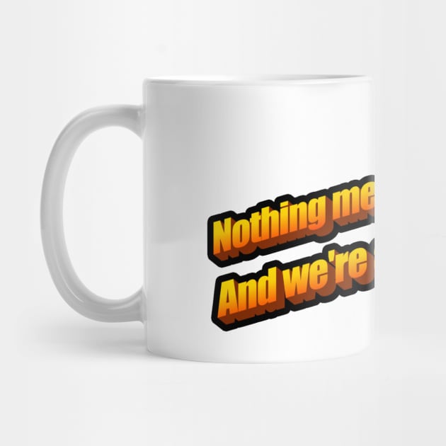 Nothing means anything and we're all gonna die by DeadInsideDesigns